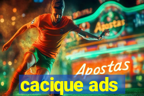 cacique ads